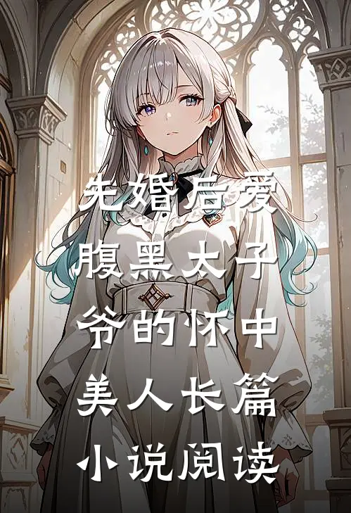 先婚后爱：腹黑太子爷的怀中美人长篇小说阅读