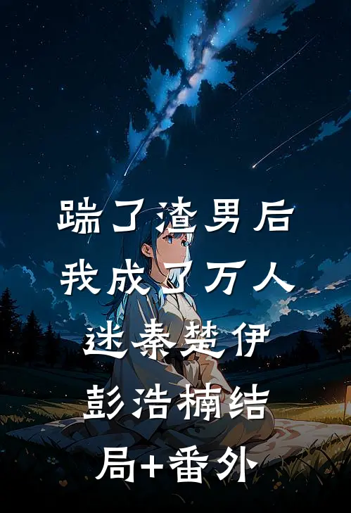 踹了渣男后，我成了万人迷秦楚伊彭浩楠结局+番外