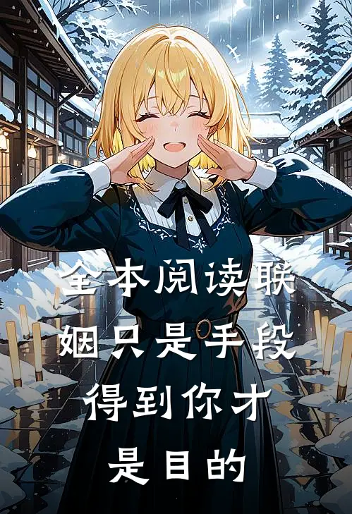 全本阅读联姻只是手段，得到你才是目的