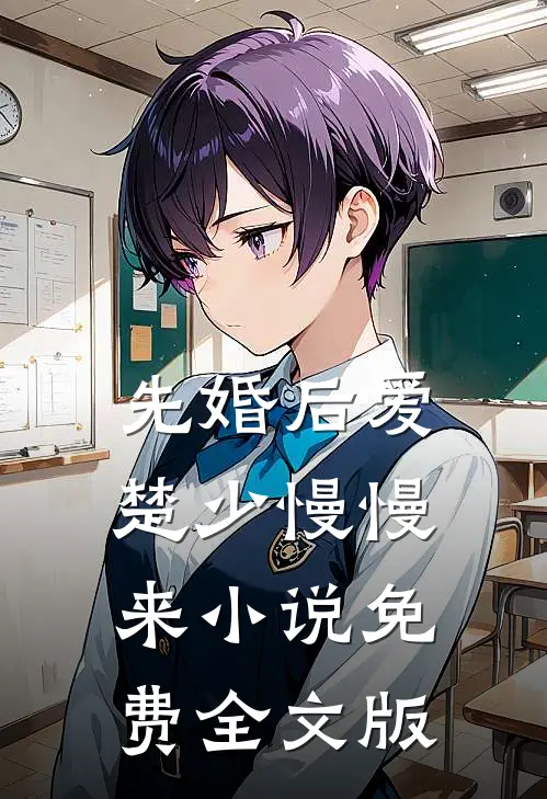 先婚后爱,楚少慢慢来小说免费全文版