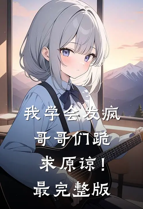 我学会发疯，哥哥们跪求原谅！最完整版