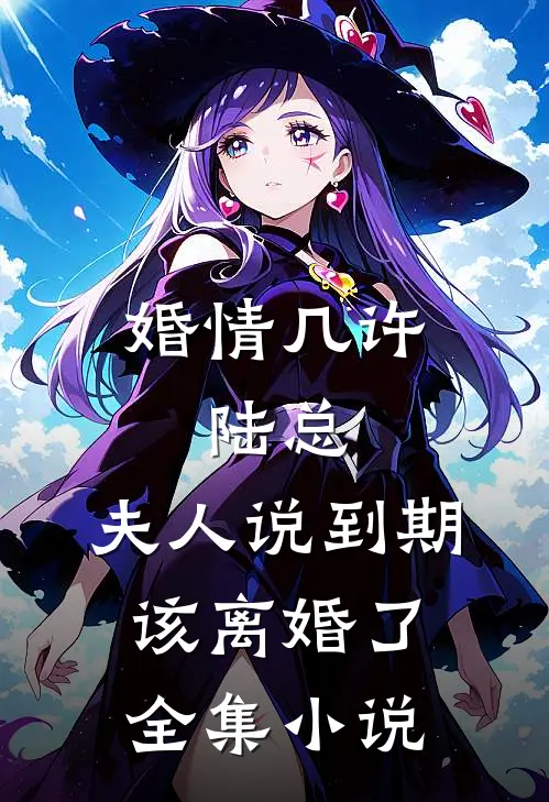 婚情几许：陆总，夫人说到期该离婚了全集小说