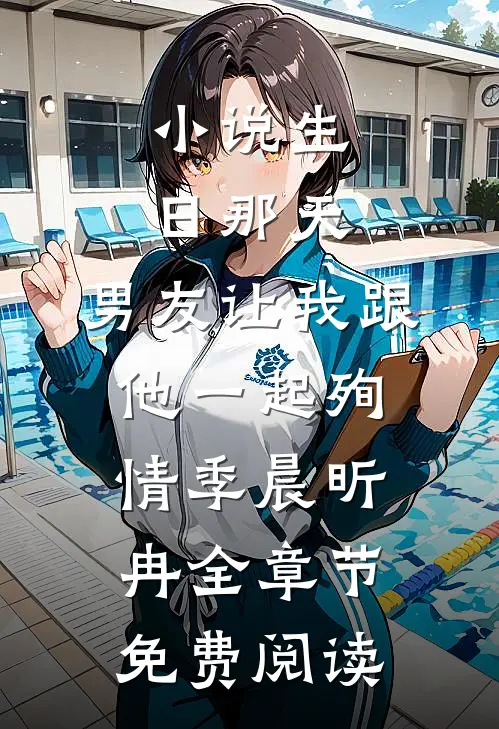 小说生日那天，男友让我跟他一起殉情季晨昕冉全章节免费阅读