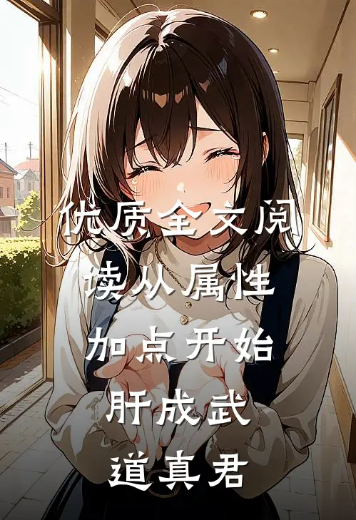 优质全文阅读从属性加点开始，肝成武道真君