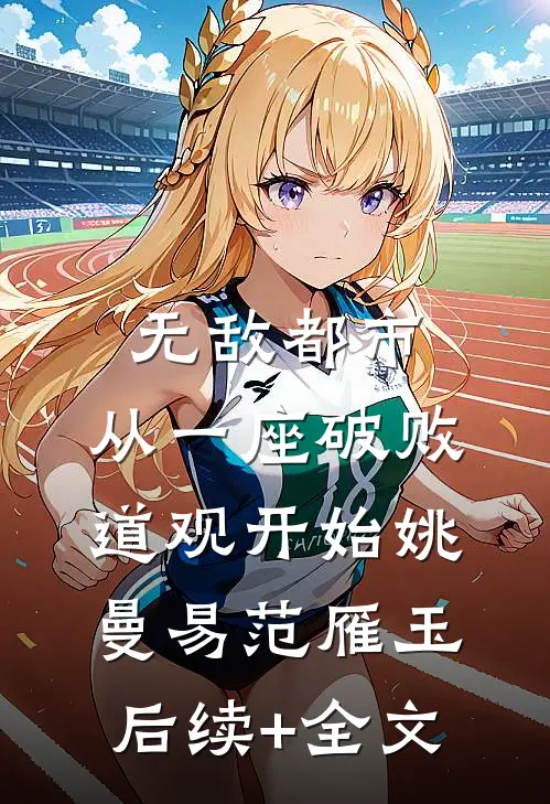 无敌都市:从一座破败道观开始姚曼易范雁玉后续+全文