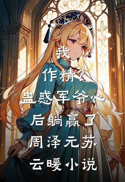 我，作精？蛊惑军爷心后躺赢了周泽元苏云暖小说