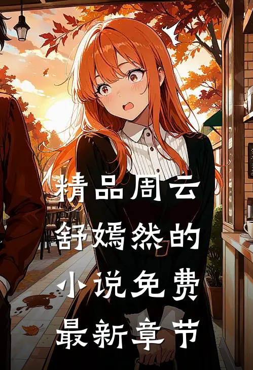 精品周云舒嫣然的小说免费最新章节