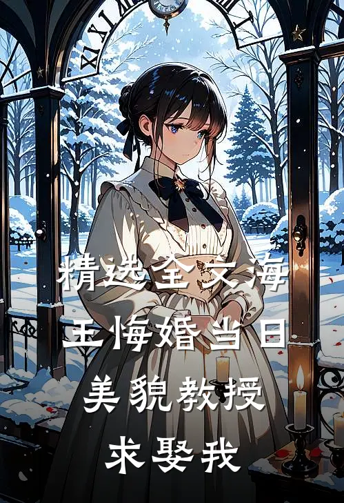 精选全文海王悔婚当日，美貌教授求娶我