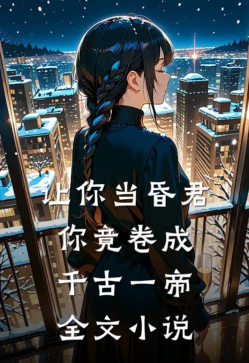 让你当昏君，你竟卷成千古一帝全文小说