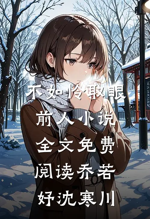 不如怜取眼前人小说全文免费阅读乔若妤沈寒川