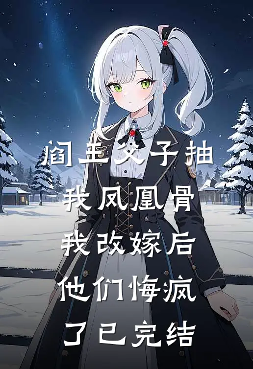 阎王父子抽我凤凰骨，我改嫁后他们悔疯了已完结