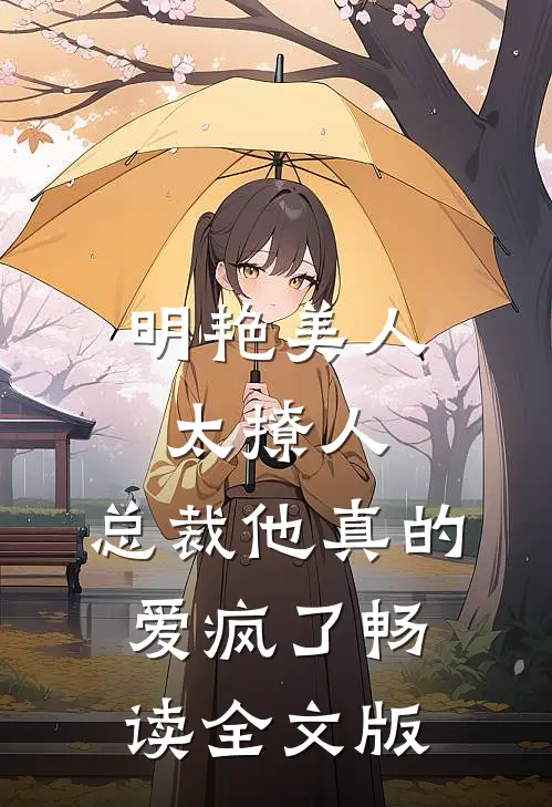 明艳美人太撩人，总裁他真的爱疯了畅读全文版