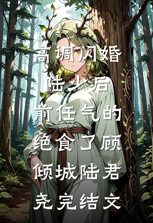 高调闪婚陆少后，前任气的绝食了顾倾城陆君尧完结文
