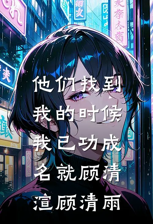 他们找到我的时候，我已功成名就顾清渲顾清雨