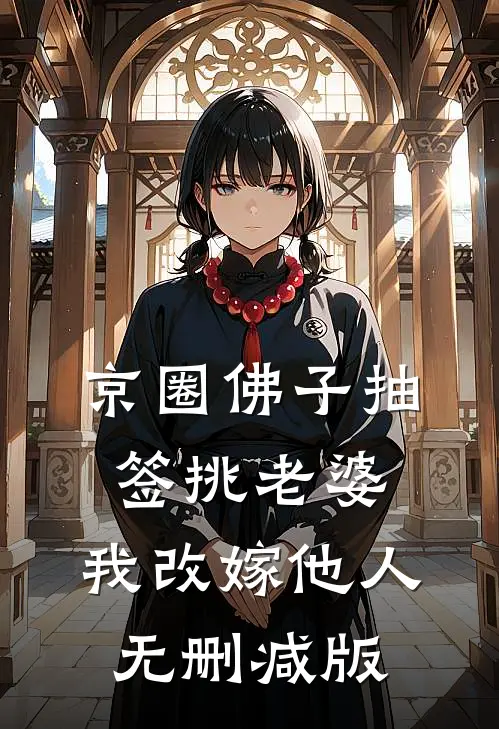 京圈佛子抽签挑老婆，我改嫁他人无删减版