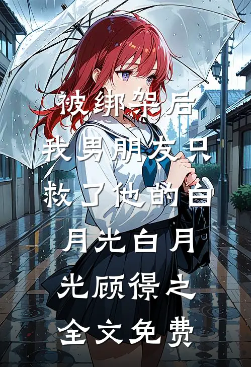被绑架后，我男朋友只救了他的白月光白月光顾憬之全文免费