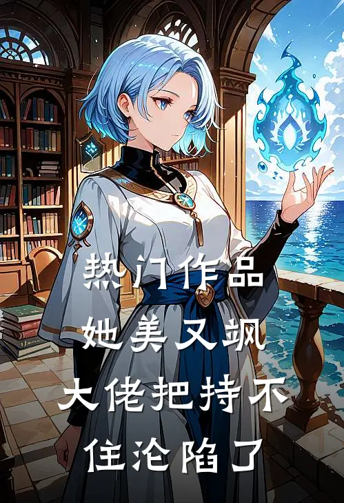 热门作品她美又飒，大佬把持不住沦陷了