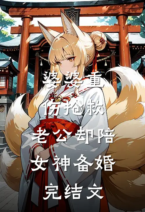 婆婆重伤抢救，老公却陪女神备婚完结文