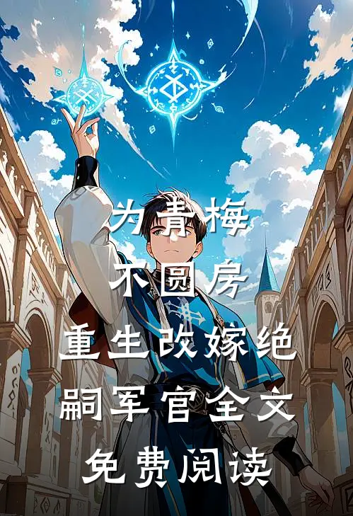为青梅不圆房，重生改嫁绝嗣军官全文免费阅读