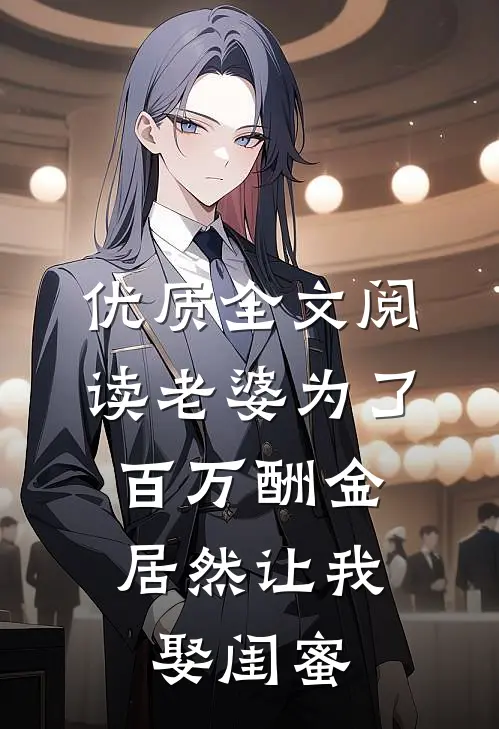优质全文阅读老婆为了百万酬金，居然让我娶闺蜜