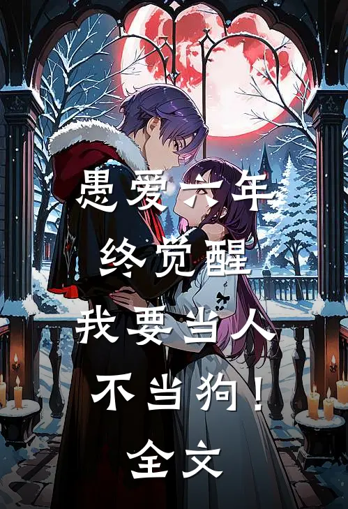 愚爱六年终觉醒，我要当人不当狗！全文