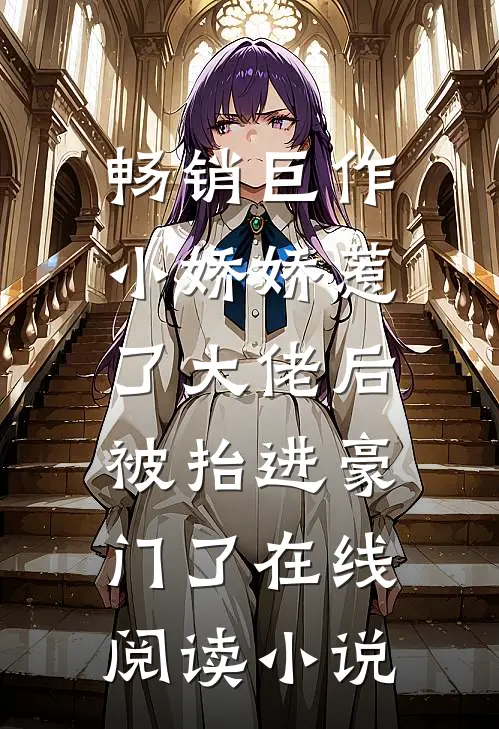 畅销巨作小娇娇惹了大佬后,被抬进豪门了 在线阅读小说