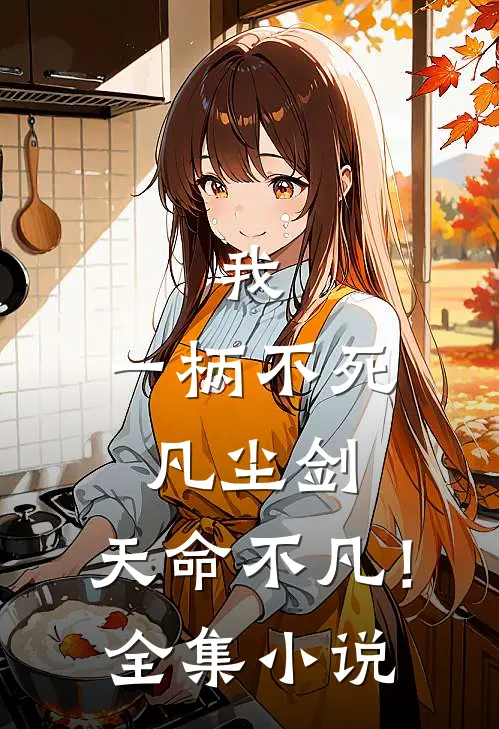 我，一柄不死凡尘剑，天命不凡！全集小说