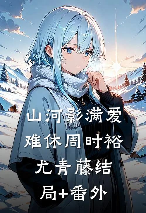 山河影满爱难休周时裕尤青藤结局+番外