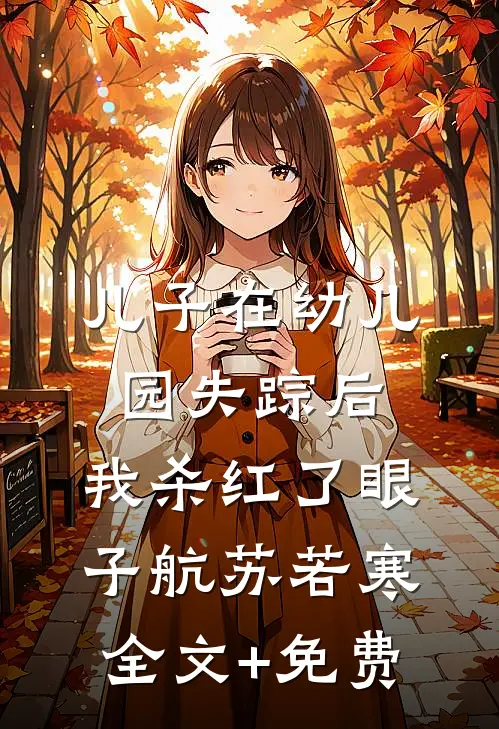 儿子在幼儿园失踪后，我杀红了眼子航苏若寒全文+免费
