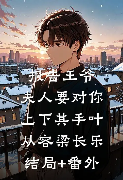 报告王爷，夫人要对你上下其手叶从容梁长乐结局+番外
