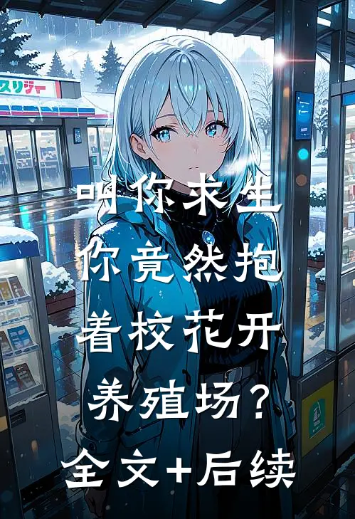 叫你求生，你竟然抱着校花开养殖场？全文+后续