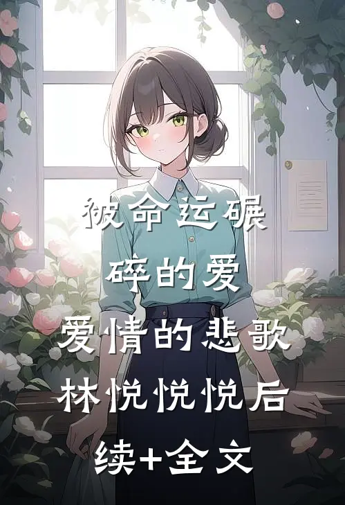 被命运碾碎的爱：爱情的悲歌林悦悦悦后续+全文