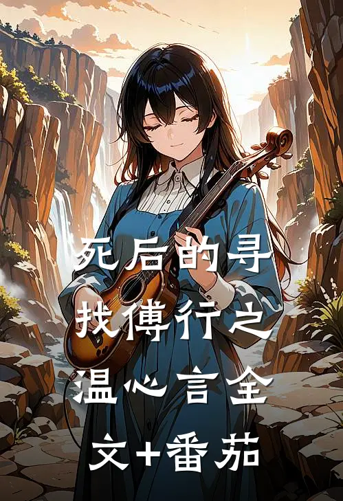 死后的寻找傅行之温心言全文+番茄