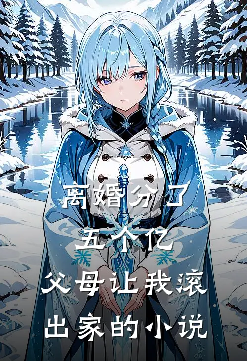 离婚分了五个亿，父母让我滚出家的小说