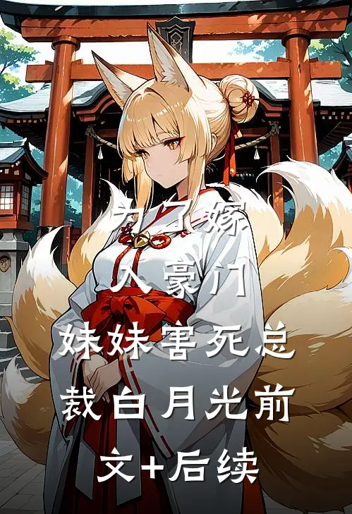 为了嫁入豪门，妹妹害死总裁白月光前文+后续