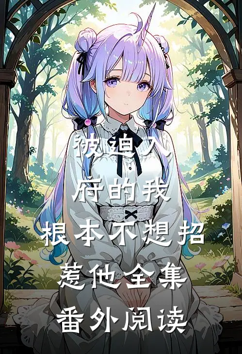 被迫入府的我，根本不想招惹他全集番外阅读