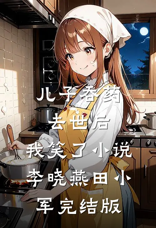 儿子吞药去世后，我笑了小说李晓燕田小军完结版
