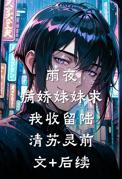 雨夜，病娇妹妹求我收留陆清苏灵前文+后续