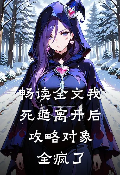 畅读全文我死遁离开后，攻略对象全疯了