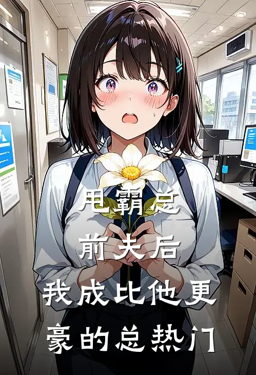 甩霸总前夫后，我成比他更豪的总热门