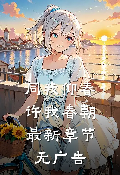 同我仰春，许我春朝最新章节无广告