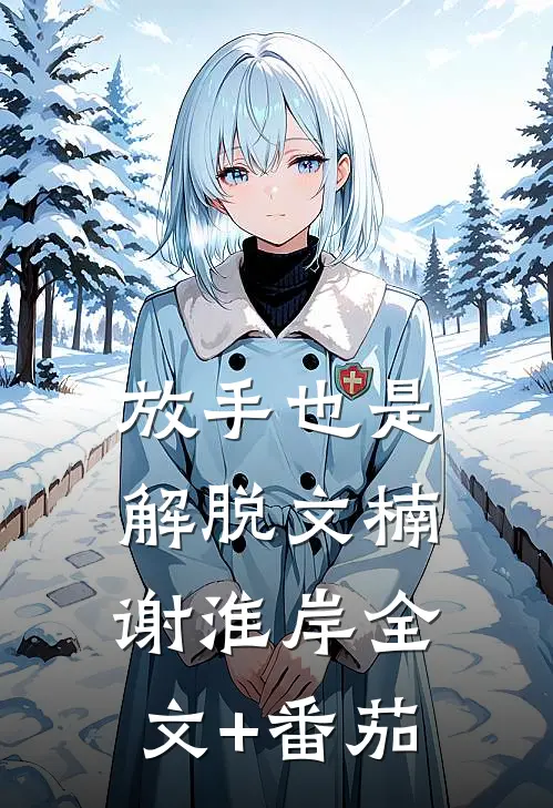 放手也是解脱文楠谢淮岸全文+番茄