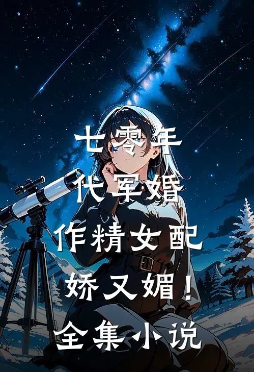 七零年代军婚，作精女配娇又媚！全集小说