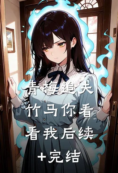 青梅追夫，竹马你看看我后续+完结