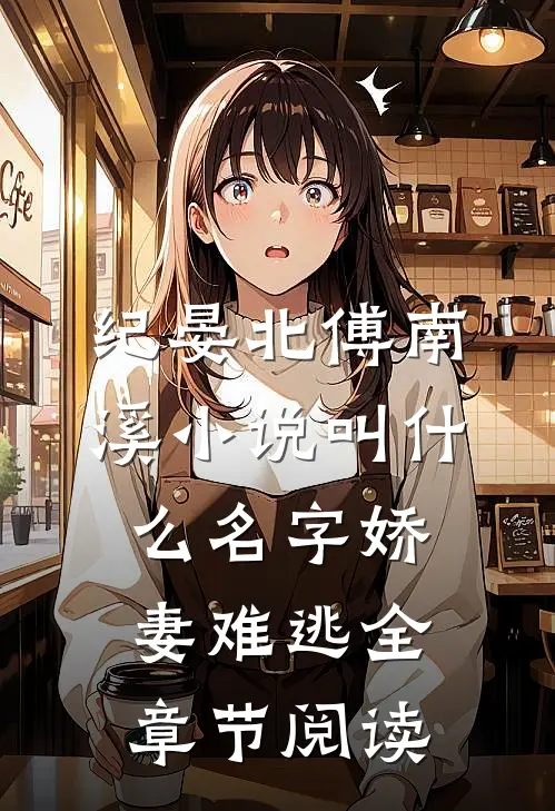纪晏北傅南溪小说叫什么名字娇妻难逃全章节阅读