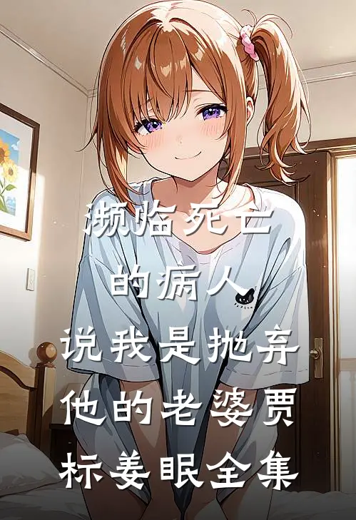 濒临死亡的病人，说我是抛弃他的老婆贾标姜眠 全集