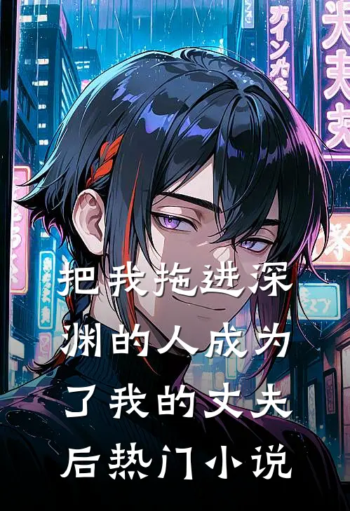 把我拖进深渊的人成为了我的丈夫后热门小说