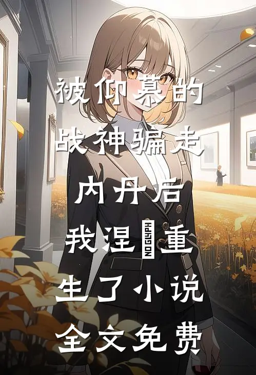 被仰慕的战神骗走内丹后，我涅槃重生了小说全文免费