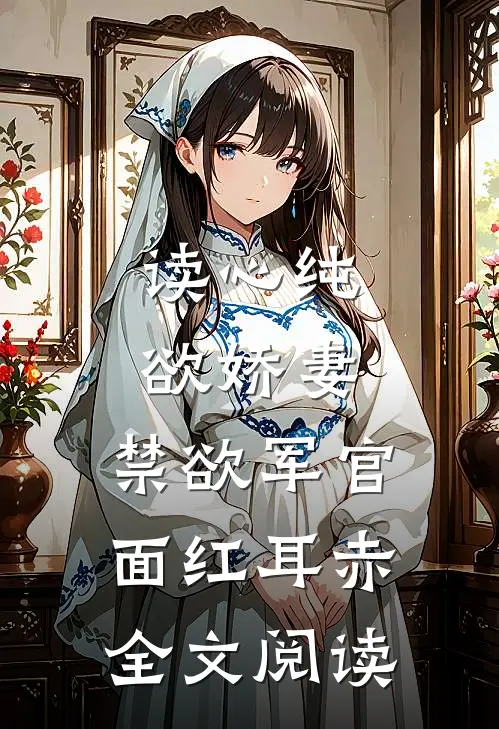 读心纯欲娇妻，禁欲军官面红耳赤全文阅读