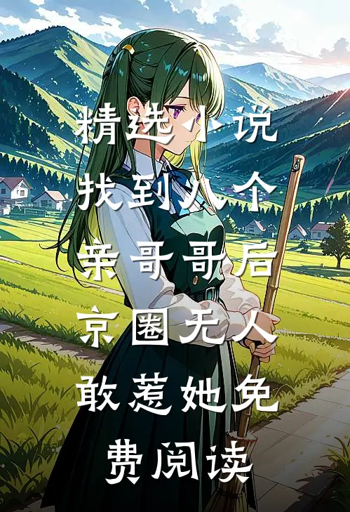 精选小说找到八个亲哥哥后,京圈无人敢惹她免费阅读